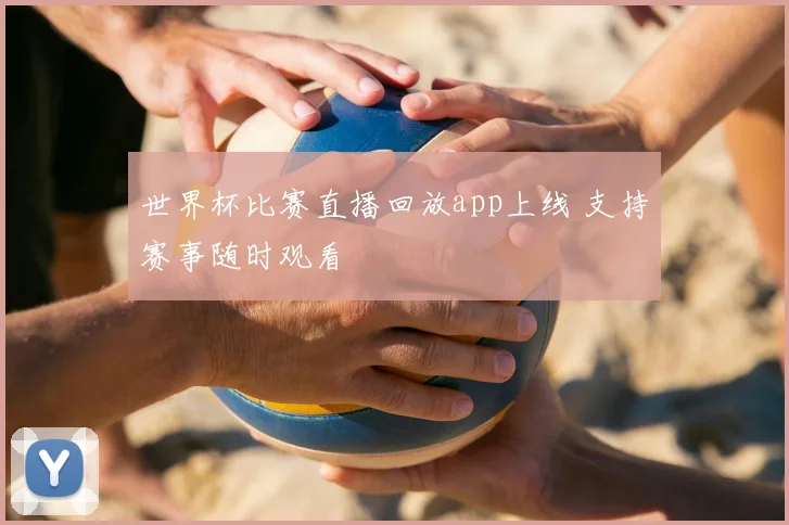世界杯比赛直播回放app上线 支持赛事随时观看