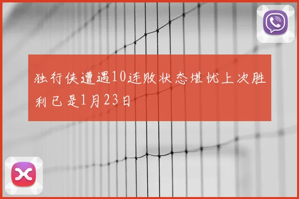 独行侠遭遇10连败状态堪忧上次胜利已是1月23日