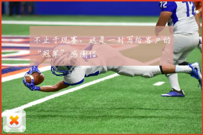 不止于观赛，这是一封写给客户的“冠军”感谢信