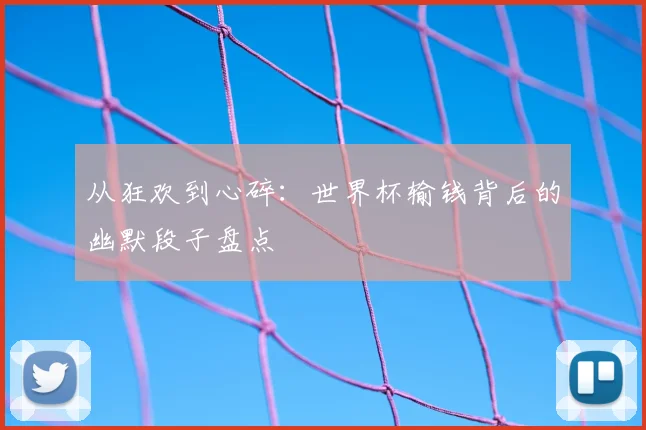 从狂欢到心碎：世界杯输钱背后的幽默段子盘点