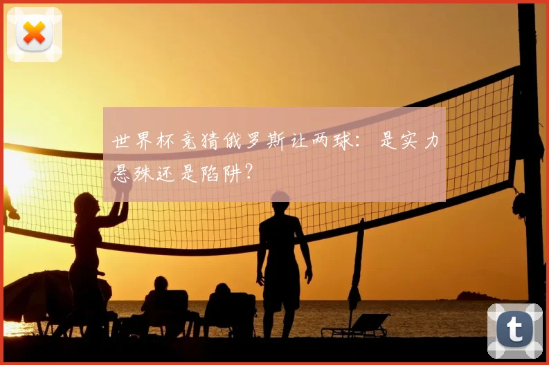 世界杯竞猜俄罗斯让两球:是实力悬殊还是陷阱?