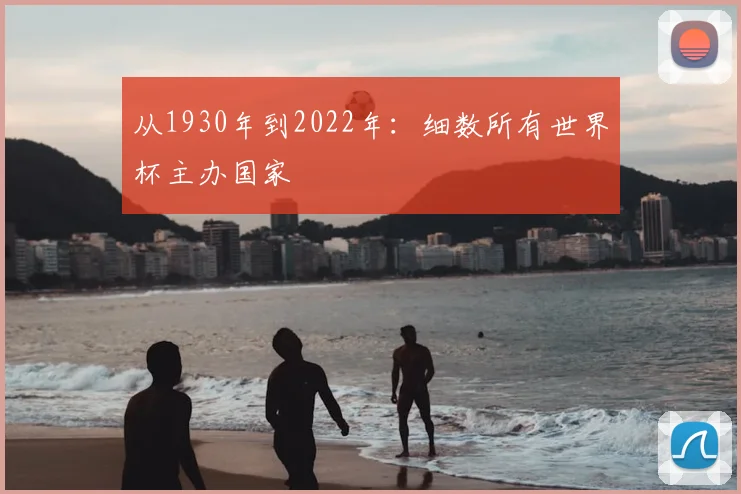 从1930年到2022年：细数所有世界杯主办国家