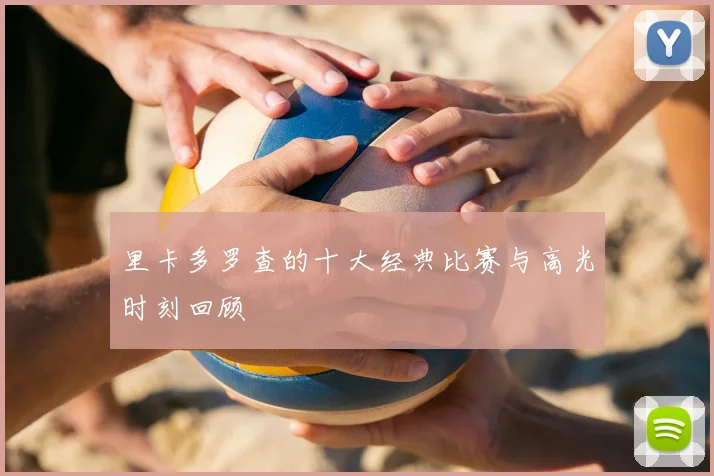 里卡多罗查的十大经典比赛与高光时刻回顾