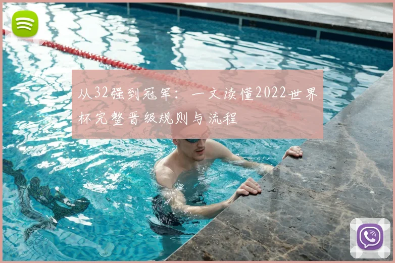 从32强到冠军：一文读懂2022世界杯完整晋级规则与流程