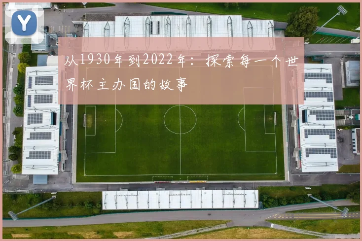 从1930年到2022年：探索每一个世界杯主办国的故事