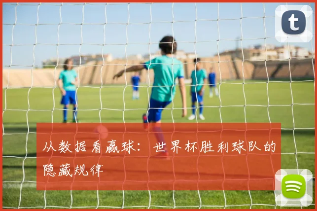 从数据看赢球：世界杯胜利球队的隐藏规律